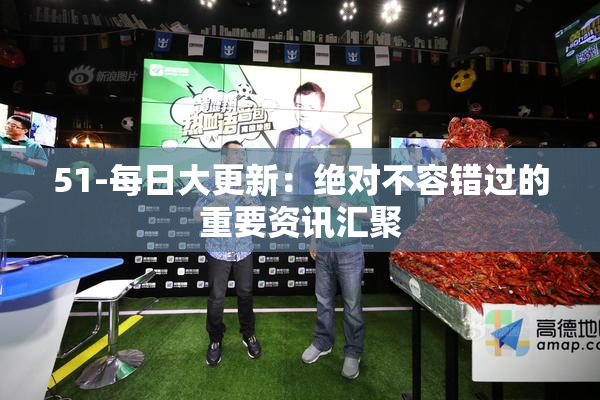 51-每日大更新：绝对不容错过的重要资讯汇聚