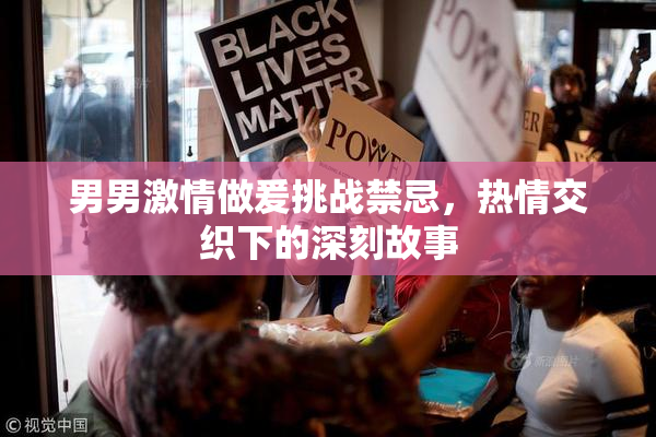 男男激情做爰挑战禁忌，热情交织下的深刻故事