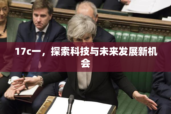 17c一，探索科技与未来发展新机会