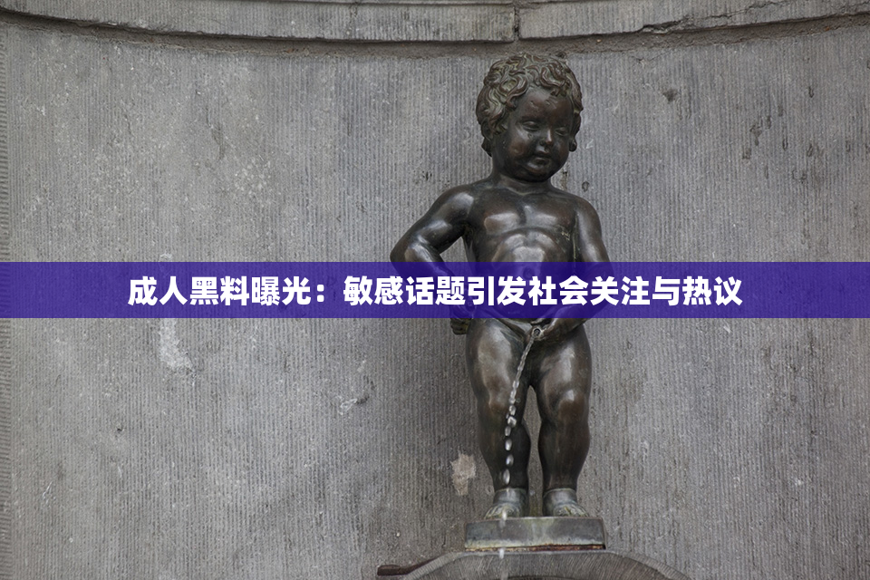 成人黑料曝光：敏感话题引发社会关注与热议