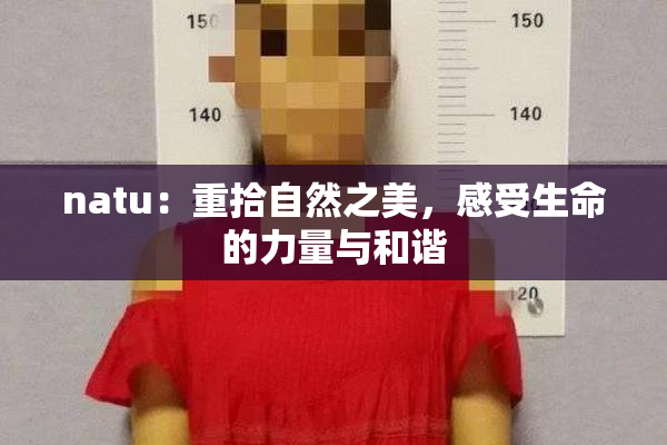 natu：重拾自然之美，感受生命的力量与和谐