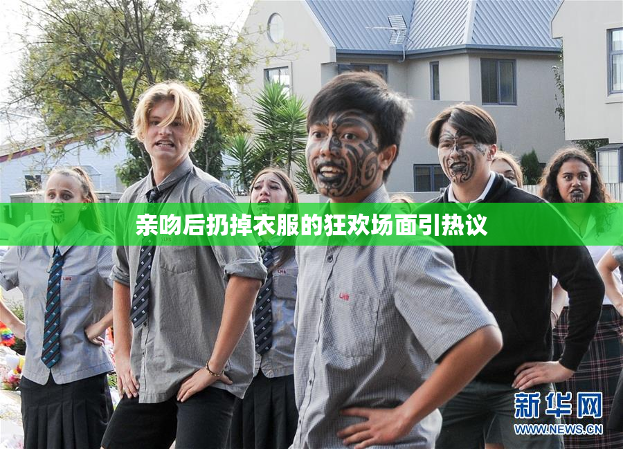 亲吻后扔掉衣服的狂欢场面引热议