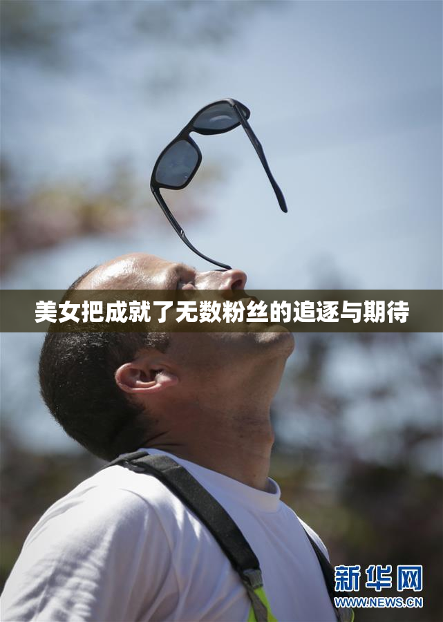 美女把成就了无数粉丝的追逐与期待