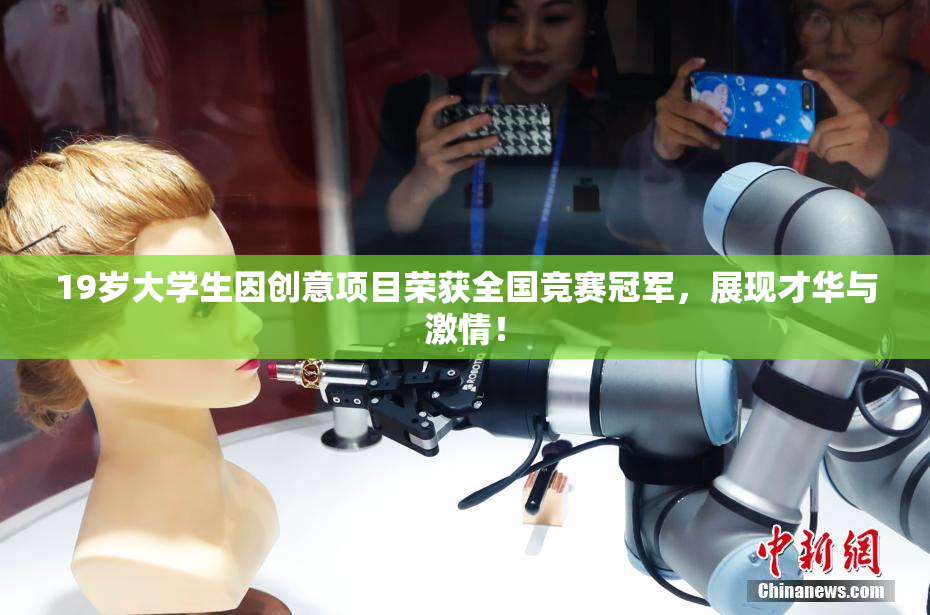 19岁大学生因创意项目荣获全国竞赛冠军，展现才华与激情！