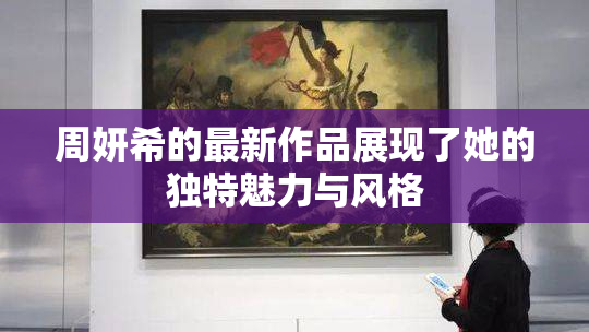 周妍希的最新作品展现了她的独特魅力与风格