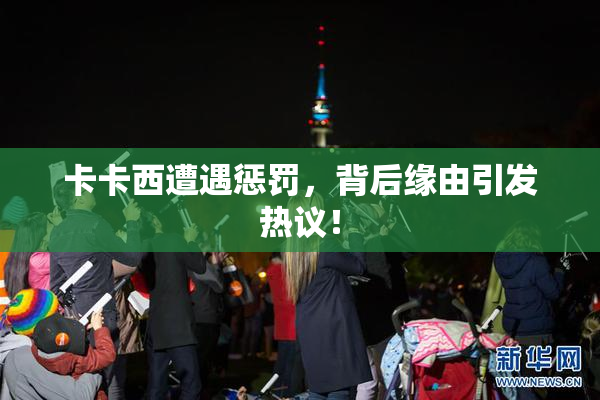 卡卡西遭遇惩罚，背后缘由引发热议！