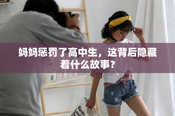 妈妈惩罚了高中生，这背后隐藏着什么故事？