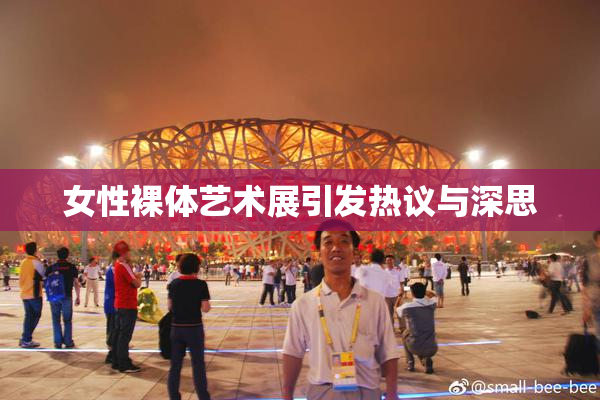 女性裸体艺术展引发热议与深思