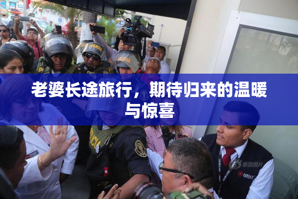 老婆长途旅行，期待归来的温暖与惊喜