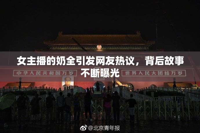 女主播的奶全引发网友热议，背后故事不断曝光