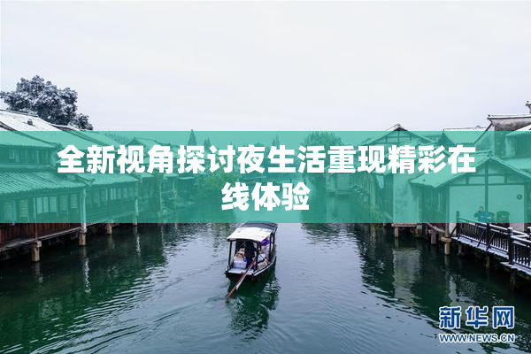 全新视角探讨夜生活重现精彩在线体验