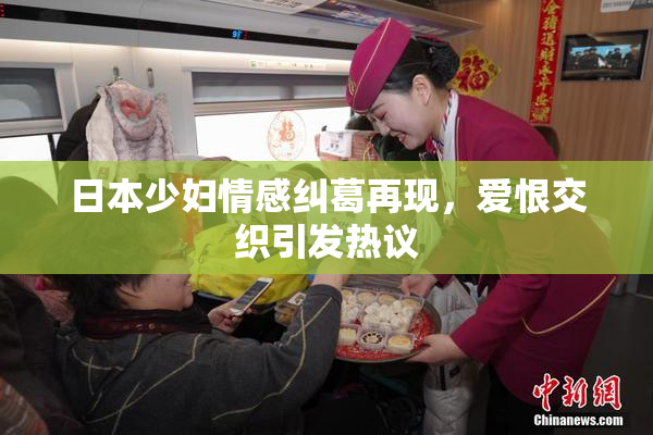 日本少妇情感纠葛再现，爱恨交织引发热议