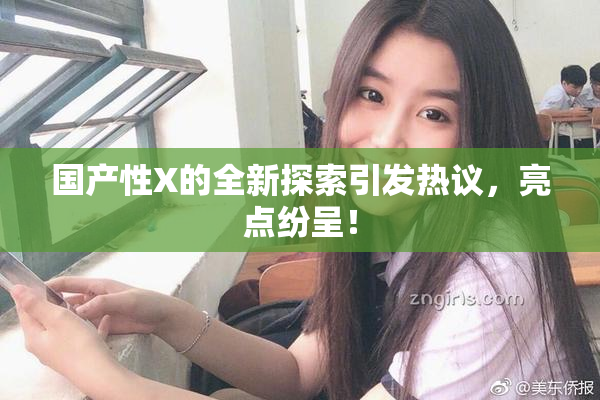 国产性X的全新探索引发热议，亮点纷呈！