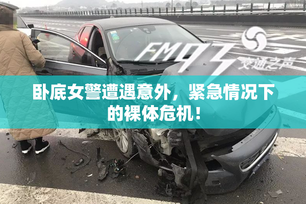 卧底女警遭遇意外，紧急情况下的裸体危机！