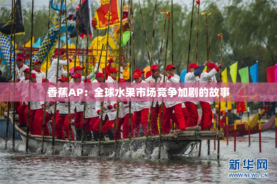 香蕉AP：全球水果市场竞争加剧的故事
