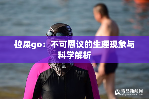 拉屎go：不可思议的生理现象与科学解析