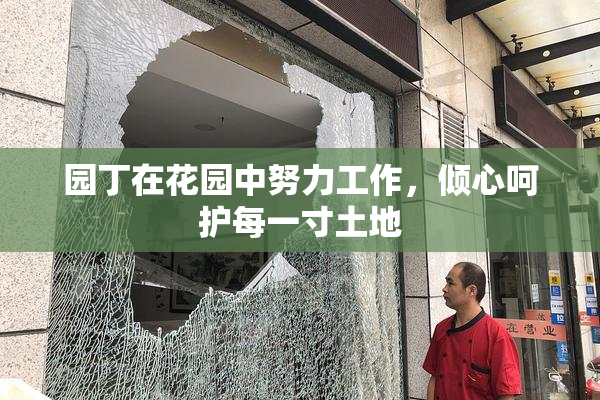 园丁在花园中努力工作，倾心呵护每一寸土地