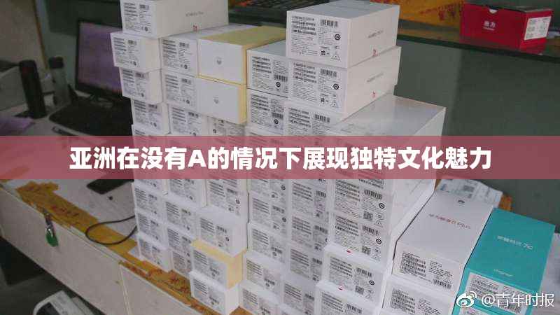 亚洲在没有A的情况下展现独特文化魅力