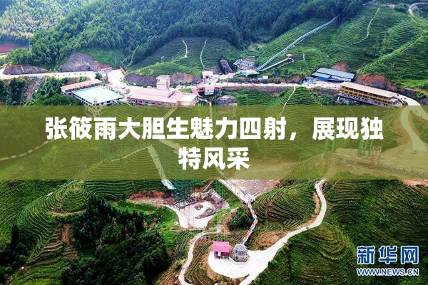 张筱雨大胆生魅力四射，展现独特风采