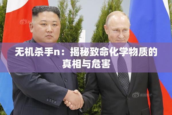 无机杀手n：揭秘致命化学物质的真相与危害