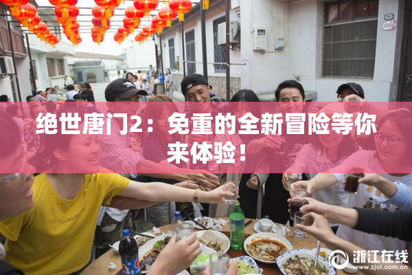 绝世唐门2：免重的全新冒险等你来体验！