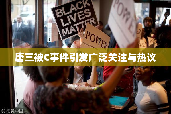唐三被C事件引发广泛关注与热议