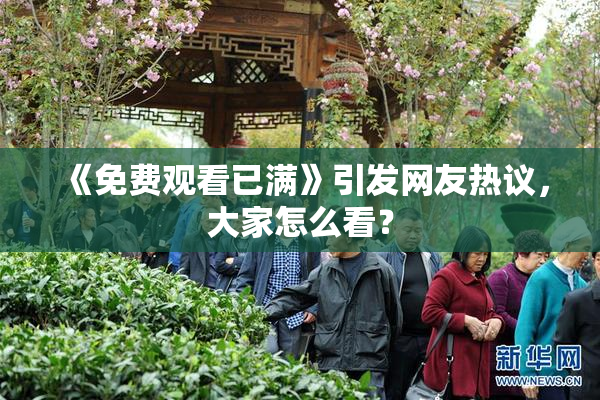 《免费观看已满》引发网友热议，大家怎么看？