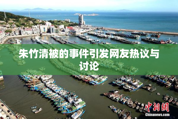 朱竹清被的事件引发网友热议与讨论
