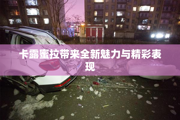 卡露蜜拉带来全新魅力与精彩表现