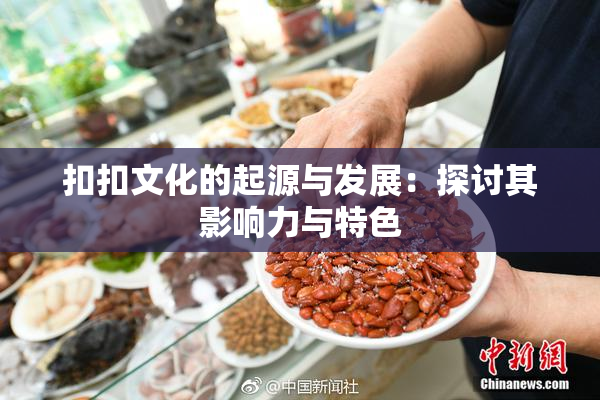 扣扣文化的起源与发展：探讨其影响力与特色