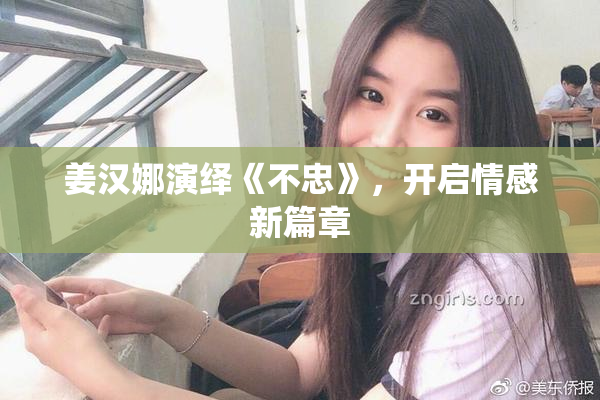 姜汉娜演绎《不忠》，开启情感新篇章