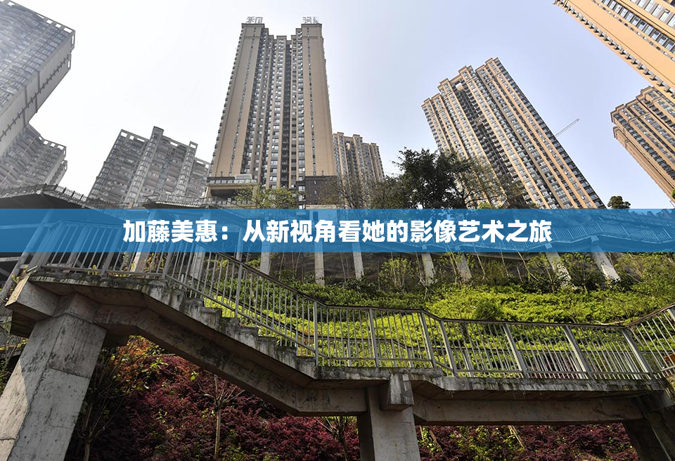 加藤美惠：从新视角看她的影像艺术之旅