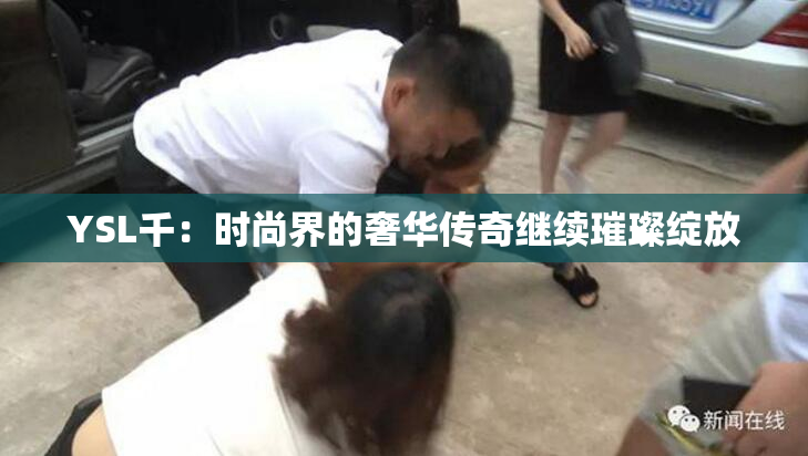 YSL千：时尚界的奢华传奇继续璀璨绽放