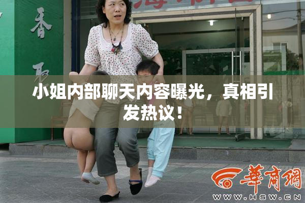 小姐内部聊天内容曝光，真相引发热议！