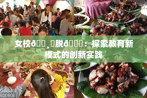 女校🌸‌脱👙：探索教育新模式的创新实践