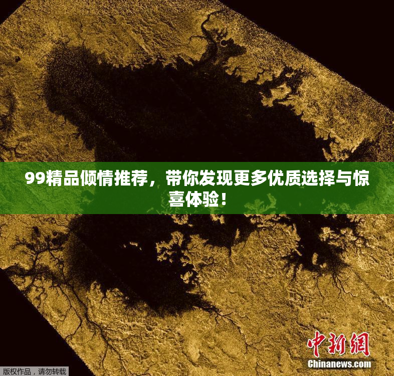 99精品倾情推荐，带你发现更多优质选择与惊喜体验！