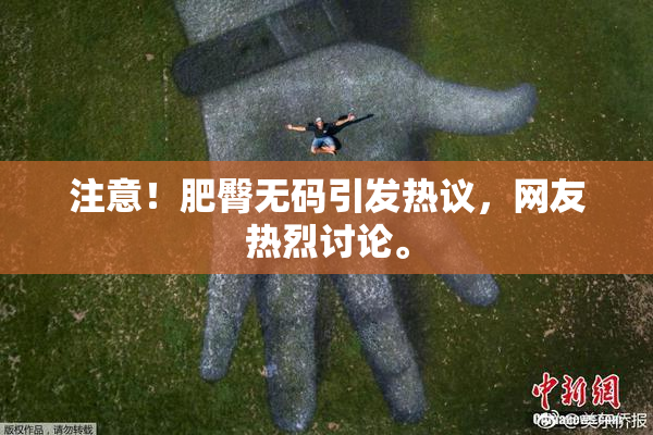 注意！肥臀无码引发热议，网友热烈讨论。