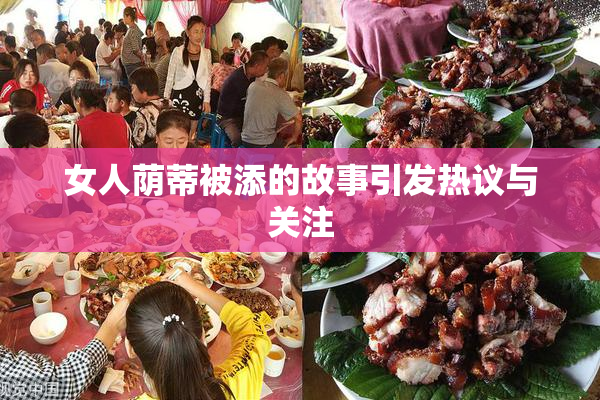 女人荫蒂被添的故事引发热议与关注