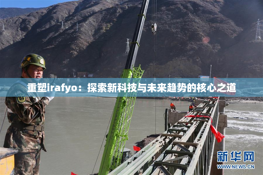 重塑irafyo：探索新科技与未来趋势的核心之道