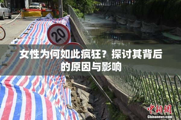 女性为何如此疯狂？探讨其背后的原因与影响