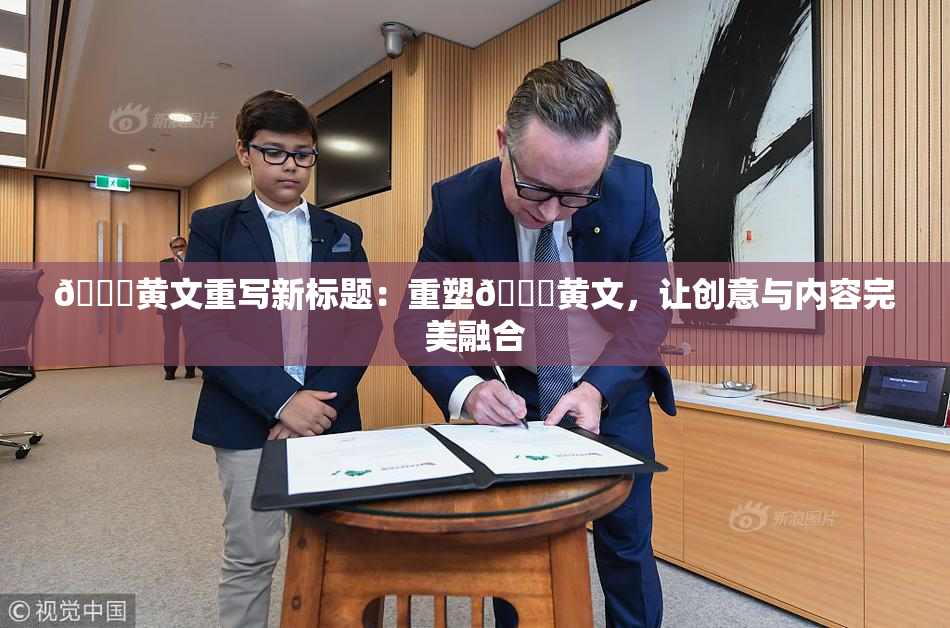 🔞黄文重写新标题：重塑🔞黄文，让创意与内容完美融合