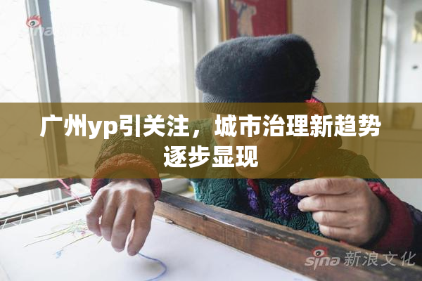 广州yp引关注，城市治理新趋势逐步显现