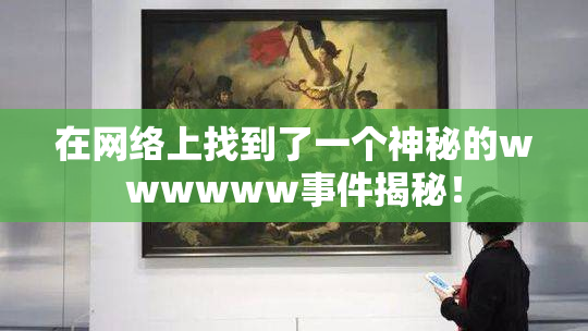 在网络上找到了一个神秘的wwwwww事件揭秘！