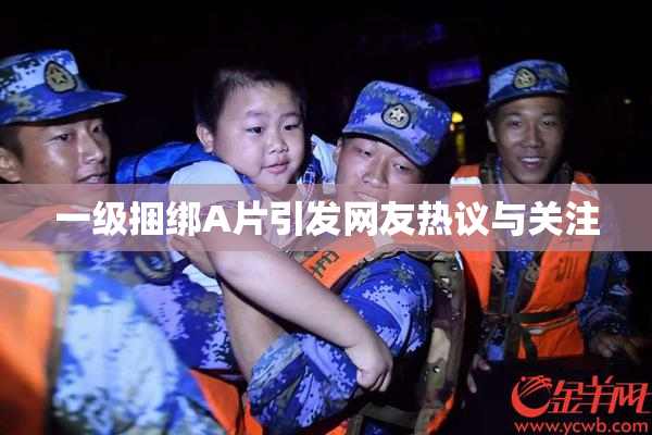 一级捆绑A片引发网友热议与关注