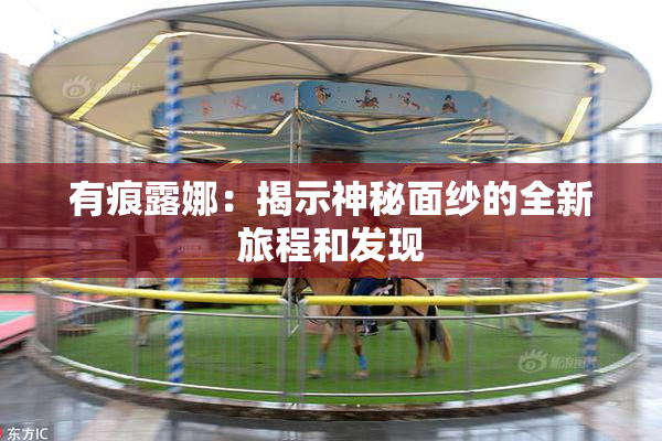 有痕露娜：揭示神秘面纱的全新旅程和发现