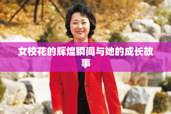 女校花的辉煌瞬间与她的成长故事