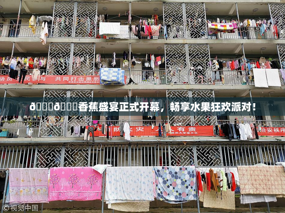 🔞🔞香蕉盛宴正式开幕，畅享水果狂欢派对！