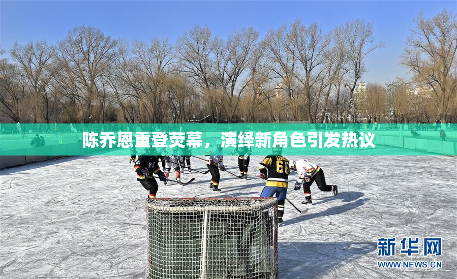 陈乔恩重登荧幕，演绎新角色引发热议