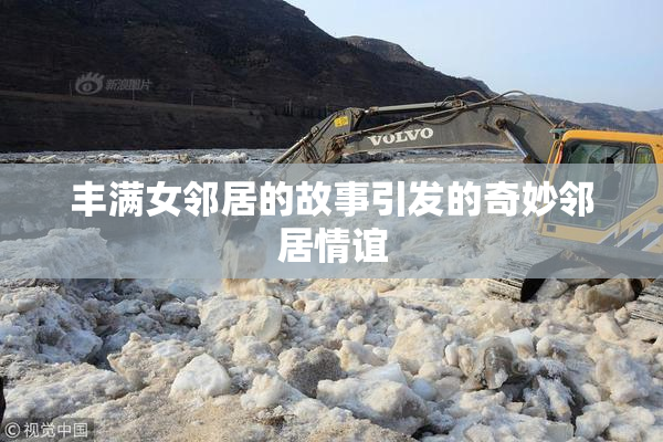 丰满女邻居的故事引发的奇妙邻居情谊