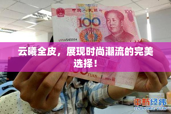 云曦全皮，展现时尚潮流的完美选择！